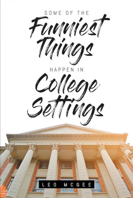 Leo Mcgee's New Book, 'Some of the Funniest Things Happen in College Settings,' is an Engrossing Tome That Brings Back the Campus Memories of Everyone