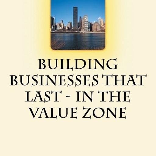 Dr. Ron Wood Sr.'s New Book "Building Businesses That Last - in the Value Zone" is a Study Dedicated to How Businesses Can Be Built to Sustain Positive Results