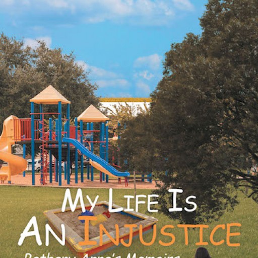 R.H. Knowles' New Book 'My Life Is An Injustice: Bethany Anne's Memoirs' is a Gripping Tale About a Young Girl's Life Told in Her Personal Viewpoint
