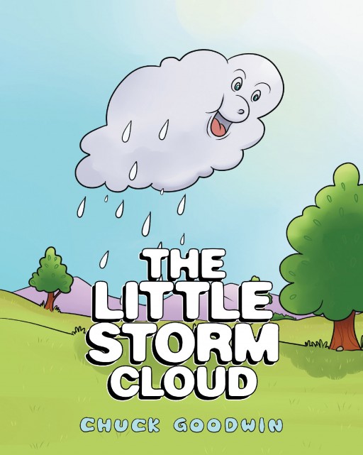 Author Chuck Goodwin's New Book 'The Little Storm Cloud' is a Charming Children's Story, Illustrating the Balance of Nature and Importance of Rain to the Health of the Planet