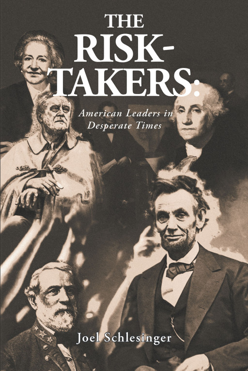 Joel Schlesinger's New Book 'The Risk-Takers: American Leaders in Desperate Times' is a Compelling Read That Delves Into America's Brand of Leadership Throughout History