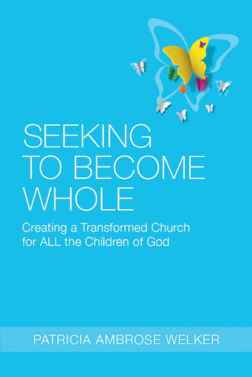 Patricia Ambrose Welker's New Book 'Seeking to Become Whole' is a Thought-Provoking Narrative That Recognizes Peripheral Communities and Their Significance to the Church