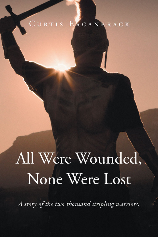Author Curtis Ercanbrack's New Book 'All Were Wounded, None Were Lost' is the Story of the 2,000 Men Who Defended Their Home With Prowess and the Blessing of Their Lord