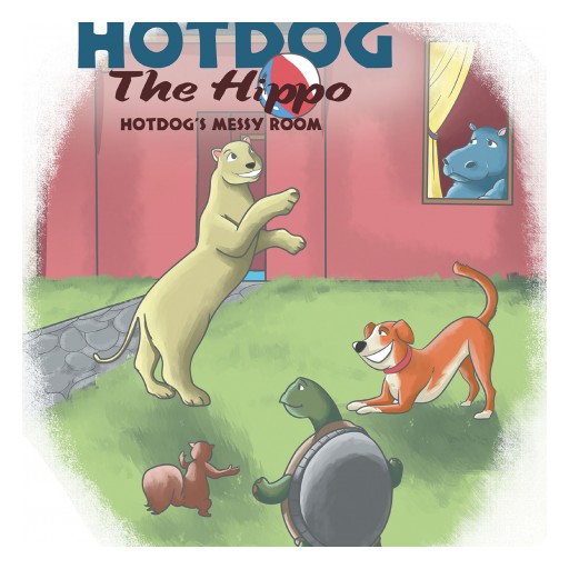 Sheila Strange's New Book "Hotdog the Hippo: Hotdog's Messy Room" is a Compelling Kid's Story About a Young Hippo Learning to Do His Chores.