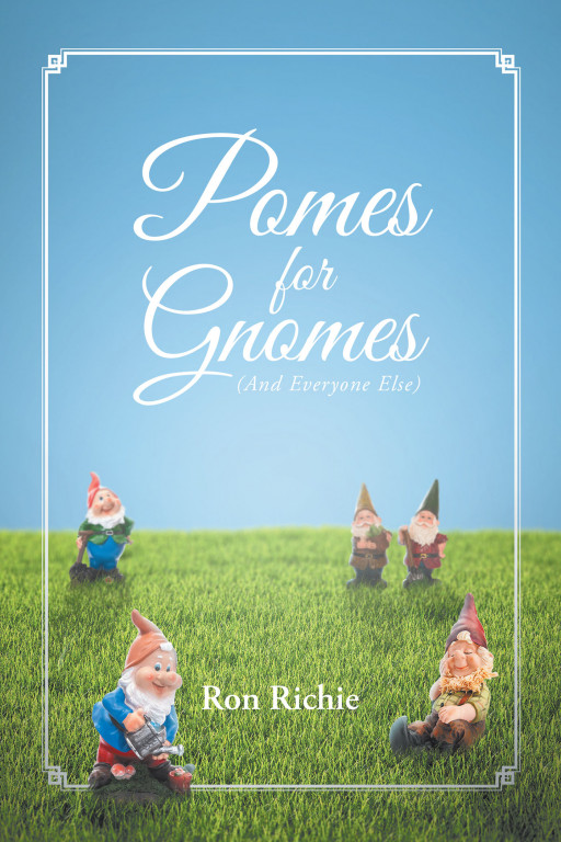 Ron Richie's New Book 'POMES for GNOMES (And Everyone Else)' is a Meaningful Poetry Collection of Life and Its Whims