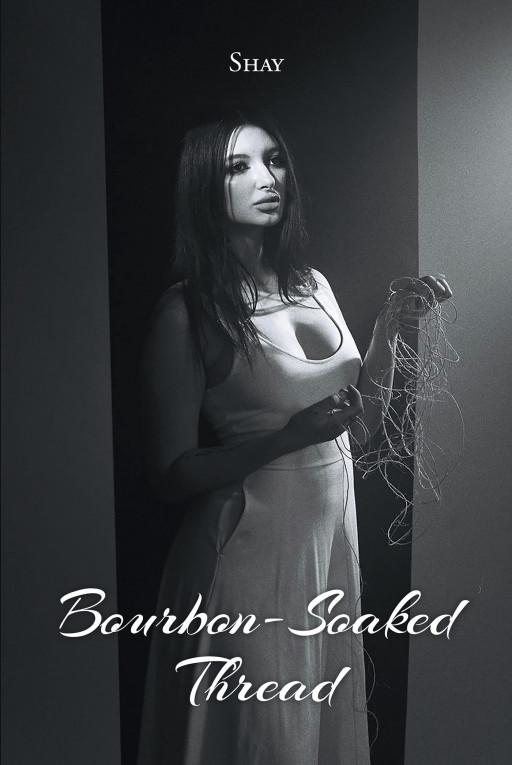 Author Shay's New Book 'Bourbon-Soaked Thread' is a Compelling Collection of Poetry That Exposes the Reality of Life, as Told Through the Eyes of a Young Woman