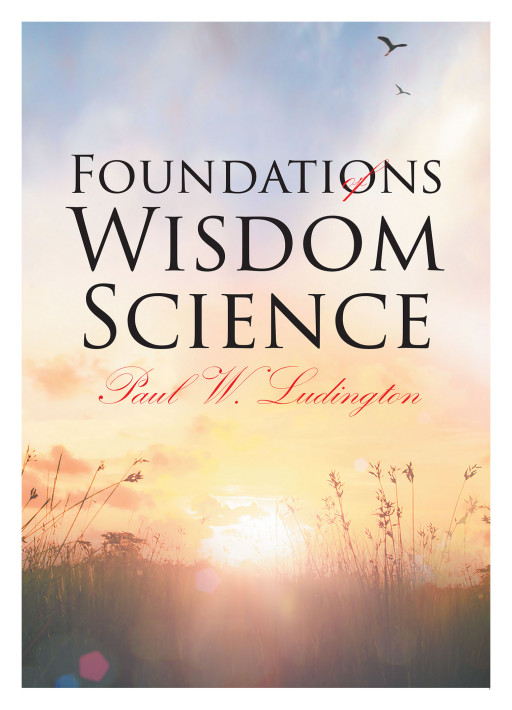 Author Paul W. Ludington's New Book 'Foundations of Wisdom Science' is a Spiritual Look at Christ and Christianity Through a Scientific Lens