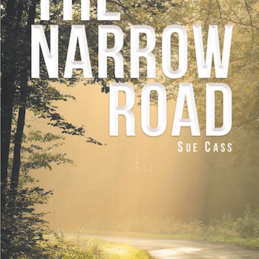 Sue Cass's New Book "The Narrow Road" is a Dramatic True Story of How a Lifetime of Rejection and Tragedy Gives Way to God's Saving Love and Acceptance.