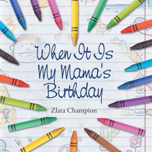 Zlata Champion's New Book "When It is My Mama's Birthday" is a Heartwarming Book That Shows a Young Girl's Love for Her Mother.