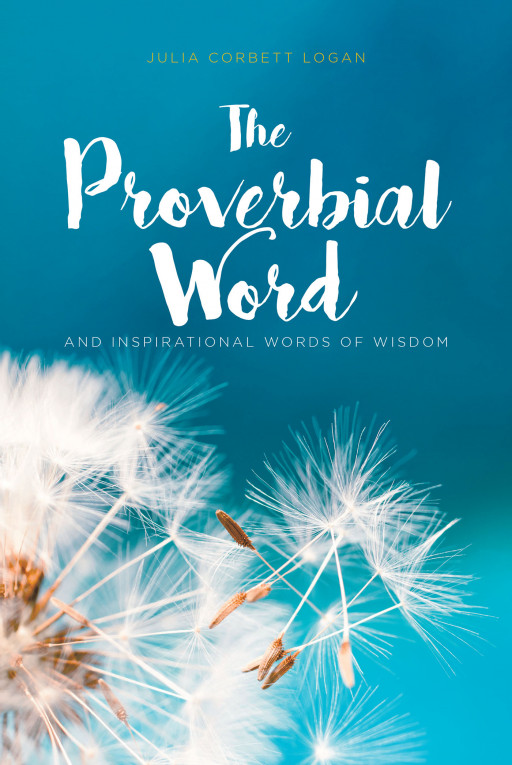 Julia Corbett Logan's New Book 'The Proverbial Word and Inspirational Words of Wisdom' Lovingly Carries a Great Amount of Inspiration and Sense of Peace for the Reader
