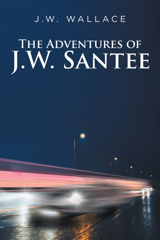 J.W. Wallace's New Book 'The Adventures of J.W. Santee' is an Endearing Tale of a Military Veteran Who Gets Entangled in a Whirlwind Romance