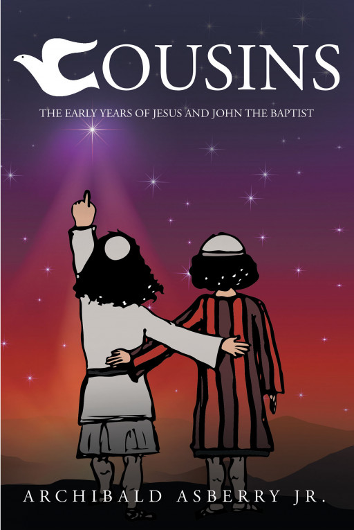 Archibald Asberry Jr.'s New Book 'Cousins: The Early Years of Jesus and John' is a Brilliant Read About Bible Characters Who Lived by Their Values and Fulfilled Their Purpose