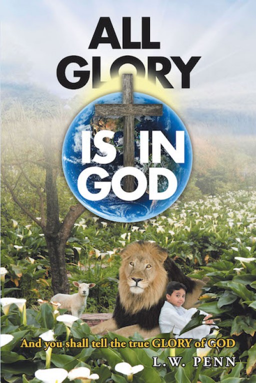 L.W. Penn's New Book 'All Glory is in God' is a Spiritual Filled Work on Understanding God's Word That Brings Glory and Honor to Him