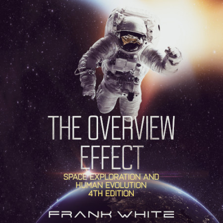 The Overview Effect: Space Exploration and Human Evolution, 4th Edition