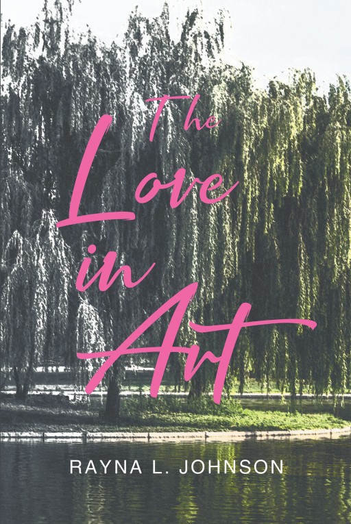 Rayna L. Johnson's New Book 'The Love in Art' Is a Romantic Novel that Paints a Life in Strokes of Love