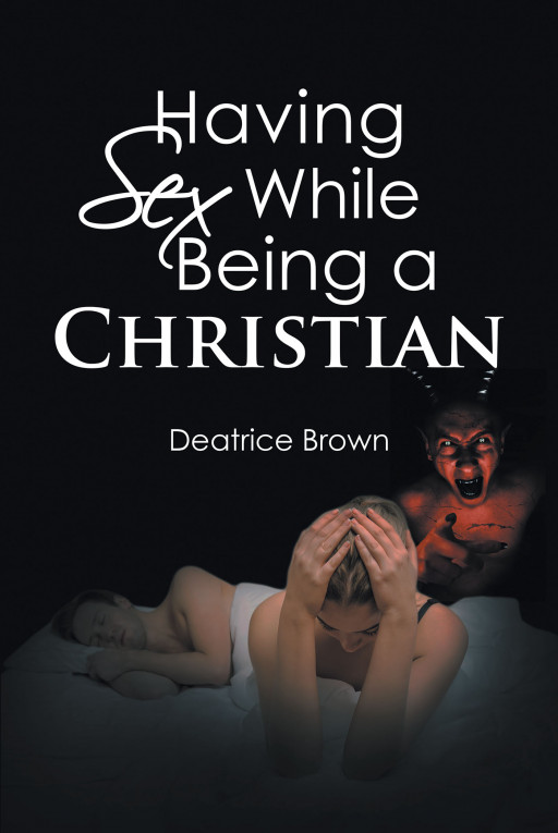 Deatrice Brown's New Book 'Having Sex While Being a Christian' is a Guide to Developing an Understanding of Physical Intimacy While Practicing the Christian Faith
