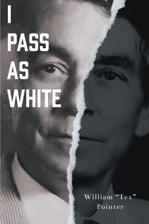 Author William 'Tex' Pointer's Book 'I Pass as White' is the Powerful Story That Highlights What Hate, Ignorance, Poverty, and Racism Can Do to a Nation