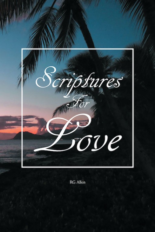 RG Allen's New Book 'Scriptures for Love' Gives a Clear Image of God's Love for His Children and His Creations