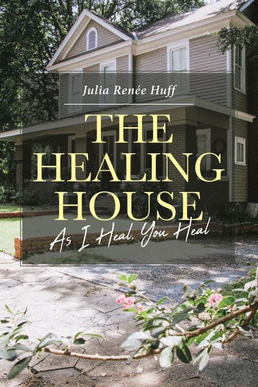 Julia Renée Huff's New Book "The Healing House: As I Heal, You Heal" is an Evoking Narrative Filled With Perspectives of Healing and Understanding the Soul.