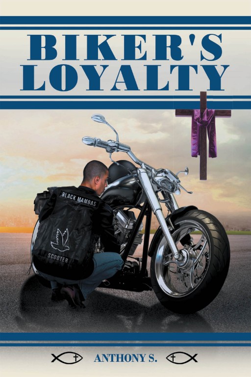 Anthony S.'s New Book 'Biker's Loyalty' is an Inspiring Account That Helps the Readers Find Their Way Going Back to Christ, the Savior