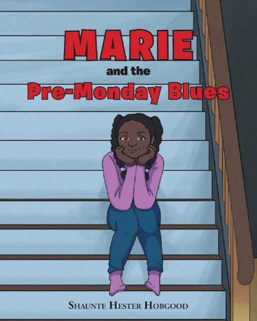 Shaunte Hester Hobgood's New Book, 'Marie and the Pre-Monday Blues' is a Delightful Story of a Young Girl Who Turns Sad When the Weekend is About to End