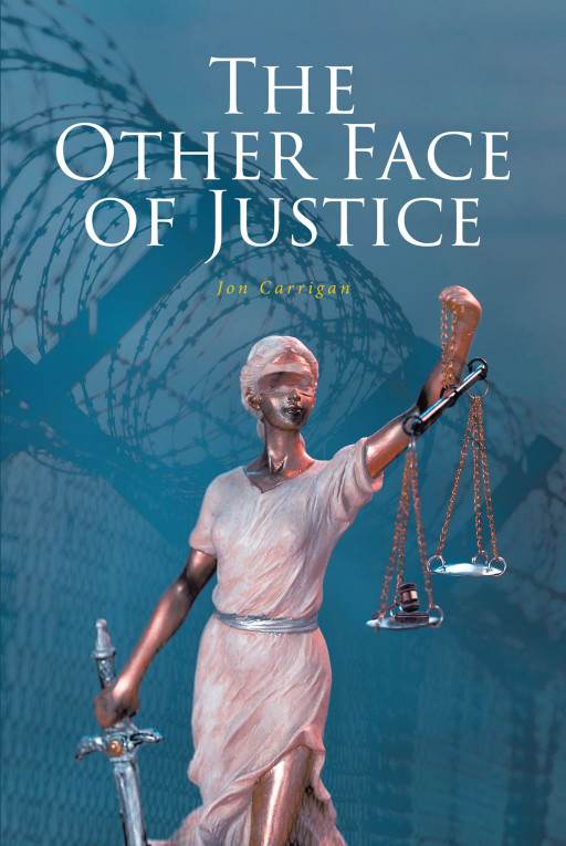 Jon Carrigan's New Book 'The Other FACE of JUSTICE' Shares a Closer Look Into the Reality of Corruption Inside the Criminal Justice System