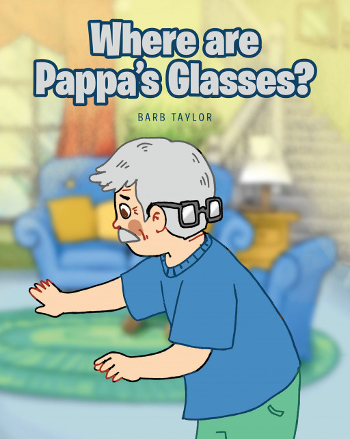 Barb Taylor's New Book 'Where Are Pappa's Glasses?' is a Quirky Read That Portrays the Anxiety and Frustration of Losing Things