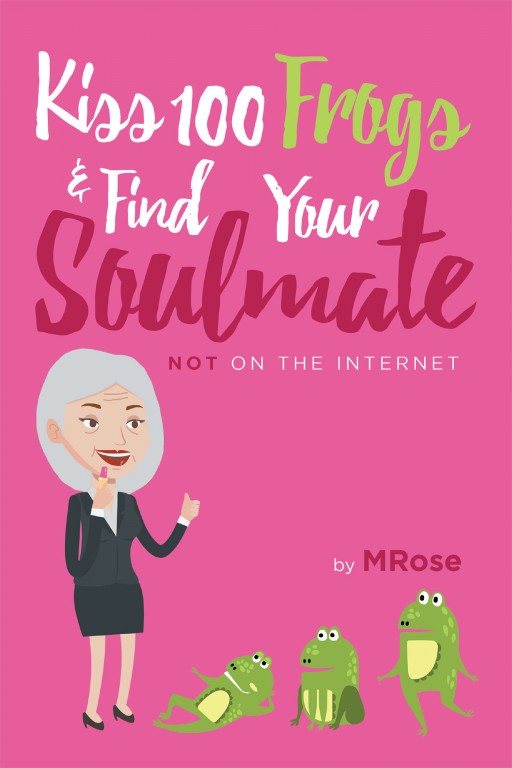 MRose's New Book 'Kiss 100 Frogs and Find Your Soul Mate? Not on the Internet!' Contains a Captivating Tale of the Author's Amusing Dating Experiences