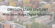 Oregon State Student Wins Jason Kulpa Digital Scholarship