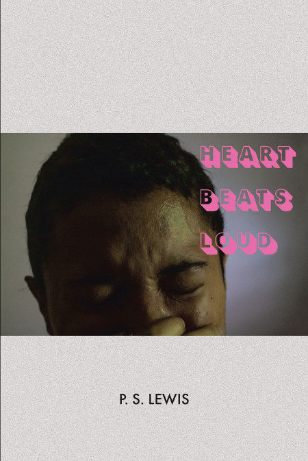 P.S. Lewis’ New Book ‘Heart Beats Loud’ is a Raw and Honest Poetry Collection on Life’s Unforeseen Circumstances and the Pain It Brings