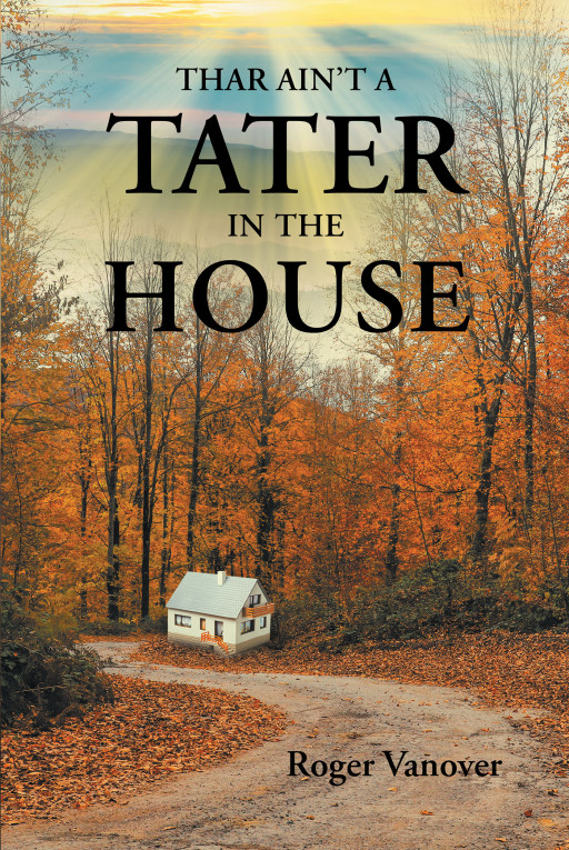 Author Roger Vanover's New Book 'Thar Ain't a Tater in the House' is a Humorous Post-World War II Tale of Fiction With a Hint of Truth