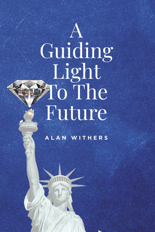 Alan Withers' New Book 'A Guiding Light to the Future' is a Stirring Call to Action That Encourages Readers to Seek Light and Spread Its Message Across the Planet