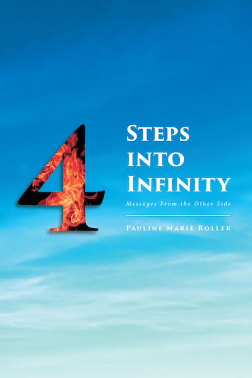 Pauline Marie Roller's New Book '4 Steps Into Infinity' Contains Thought-Provoking Perspectives on the Mysteries of Life, Death, and What Lies Beyond