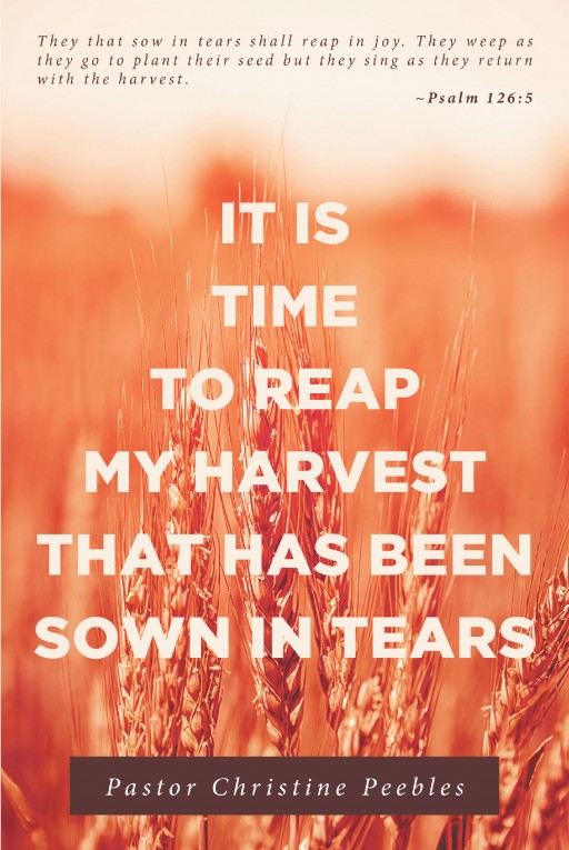 Pastor Christine Peebles's Newly Released 'It is Time to Reap My Harvest That Has Been Sown in Tears' is a Pure Thesis That Shows God's Mercy and Compassion to Everyone