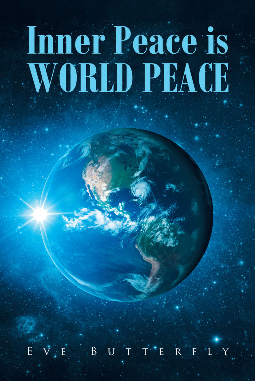 Eve Butterfly's New Book, 'Inner Peace is WORLD PEACE' is an Enlightening Story of Finding Inner Peace That Leads to a Positive, Healthy, and Happy Life