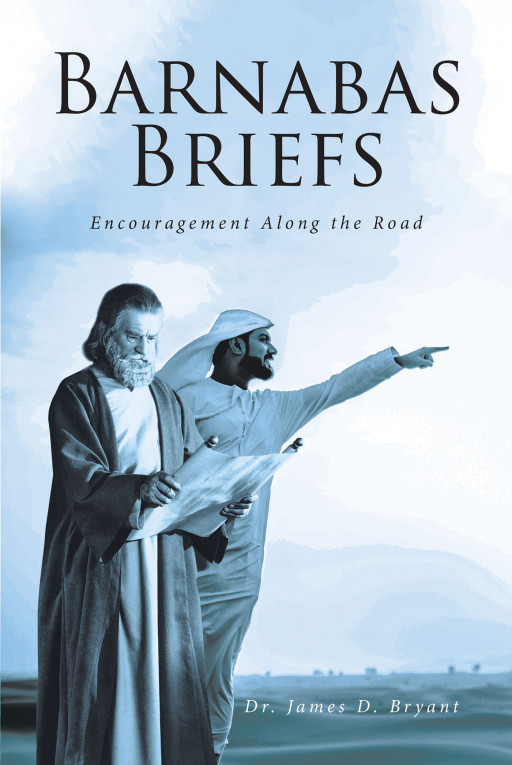Dr. James D. Bryant's New Book 'Barnabas Briefs: Encouragement Along the Road' Brings Beautiful Messages of Faith Guiding an Individual in His Christian Journey