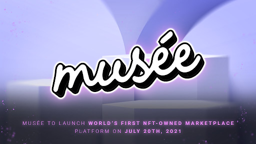 Musée to Launch World's First NFT-Owned Marketplace Platform on July 20th, 2021