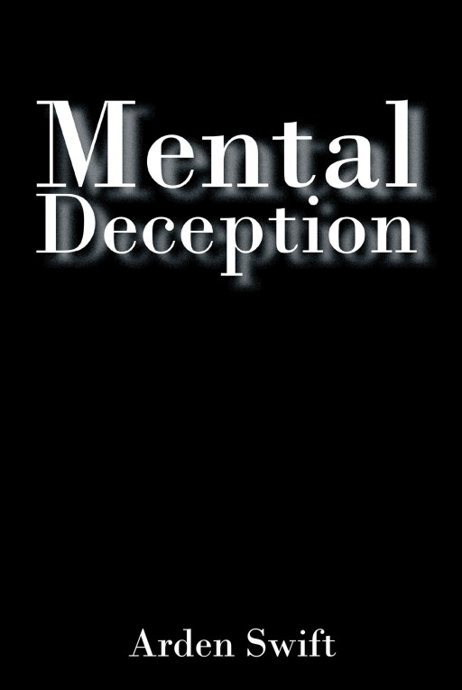 Author Arden Swift's New Book "Mental Deception" is the Shocking Tale, Based on His Own Family's History, That Exposes the Trickery That People Are Capable Of.