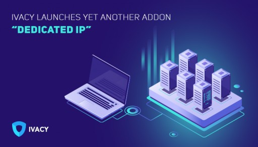 Ivacy Releases New Add-On; Dedicated IP Now Available for Purchase