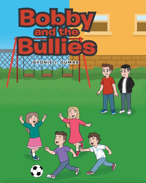 Sydnie I. Dumas' New Book 'Bobby and the Bullies' Brings a Wonderful Tale for Kids That Journeys Through the Challenges of Starting at a New School
