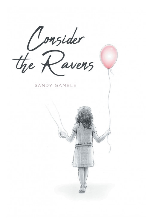 Sandy Gamble's New Book 'Consider the Ravens' is an Inspiring Personal Testimony on God's Wonderfully Laid Plan for Each and Every Person