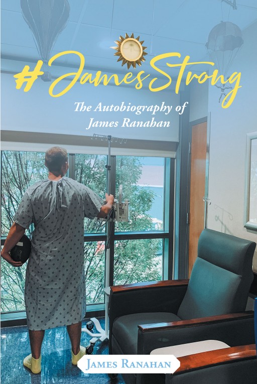 James Ranahan's New Book '#JamesStrong: The Autobiography of James Ranahan' is an Inspiring Memoir of the Author's Life of Faith and His Healing From Cancer