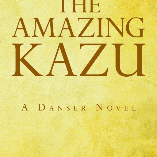 Greg Jolley's New Book "The Amazing Kazu: A Danser Novel" Is a Brilliant Adventure Into the World of the Danser Family, Full of Kidnapping, Lies, and Redemption.