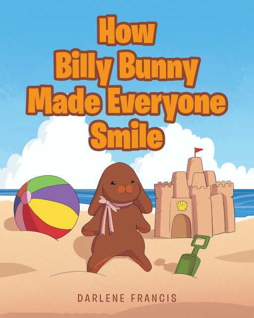 Darlene Francis's New Book 'How Billy Bunny Made Everyone Smile' is a Heartwarming Tale of a Little Girl's Wonderful Adventures With Her Favorite Stuffed Bunny