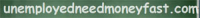 UnemployedNeedMoneyFast.com
