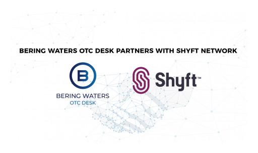 Bering Waters OTC Desk and Shyft Network Partnership Enables Institutions to Invest in the Future of DeFi