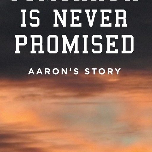 Dennis Brown's New Book "Tomorrow Is Never Promised: Aaron's Story" Is One Father's Journey Through the Horror of Losing His Teenage Son in an Automobile Accident