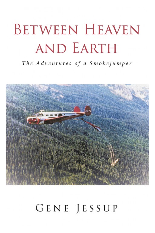 Gene Jessup's New Book 'Between Heaven and Earth' is a Riveting Memoir of the Author's Experiences as a Smokejumper