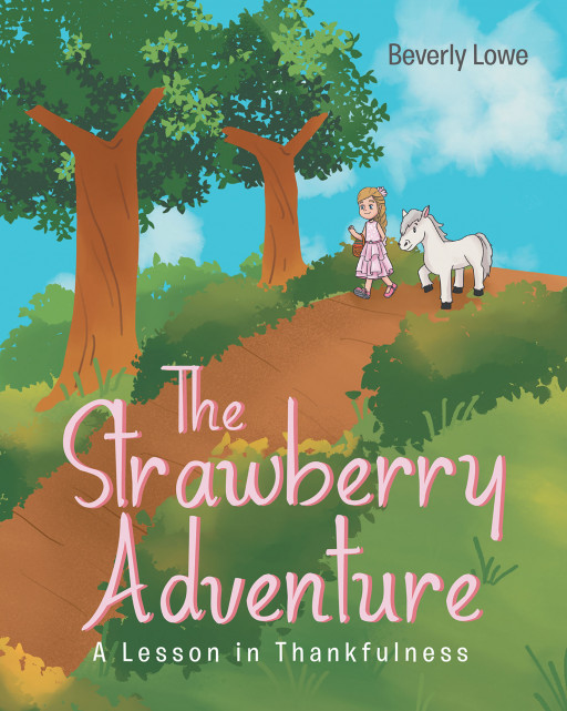 Beverly Lowe's New Book 'The Strawberry Adventure: A Lesson In Thankfulness' Shares A Young Princess's Adventure Where She Learns The Value Of Gratitude And Faith