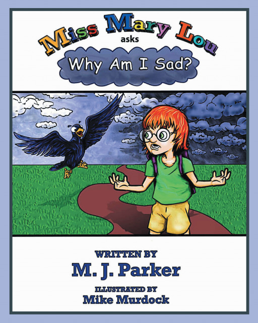 M.J. Parker's New Book 'Miss Mary Lou Asks Why Am I Sad?' is a Comforting Piece That Promotes Emotional Validation